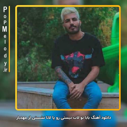 دانلود آهنگ مهدیار بابا تو لات نیستی رو پا لاتا نشستی